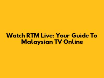 Watch RTM Live: Your Guide To Malaysian TV Online