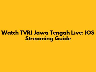 Watch TVRI Jawa Tengah Live: IOS Streaming Guide