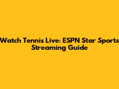 Watch Tennis Live: ESPN Star Sports Streaming Guide