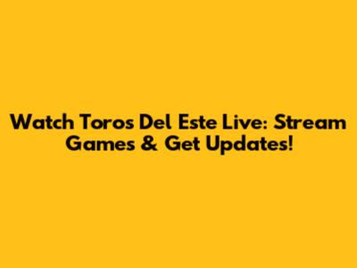 Watch Toros Del Este Live: Stream Games & Get Updates!