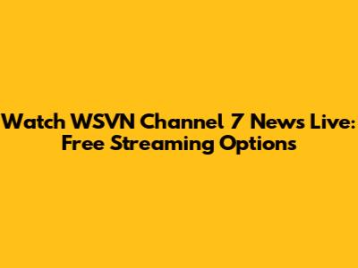 Watch WSVN Channel 7 News Live: Free Streaming Options