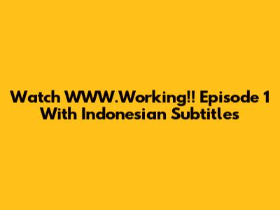 Watch WWW.Working!! Episode 1 With Indonesian Subtitles
