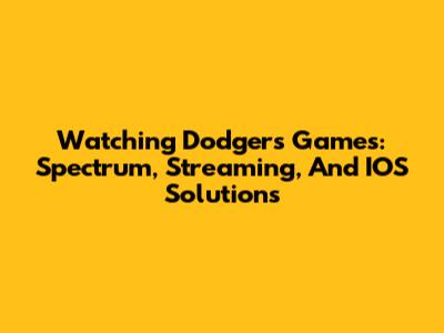 Watching Dodgers Games: Spectrum, Streaming, And IOS Solutions