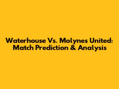 Waterhouse Vs. Molynes United: Match Prediction & Analysis