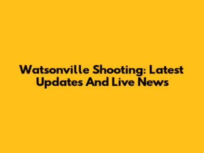 Watsonville Shooting: Latest Updates And Live News