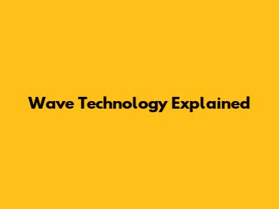 Wave Technology Explained