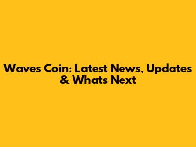 Waves Coin: Latest News, Updates & What's Next