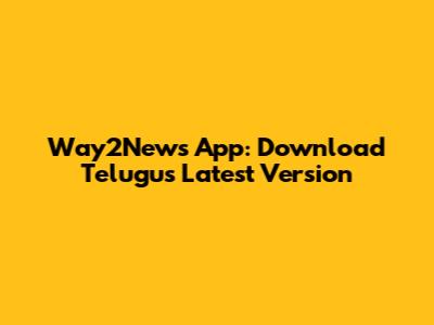 Way2News App: Download Telugu's Latest Version