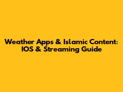 Weather Apps & Islamic Content: IOS & Streaming Guide