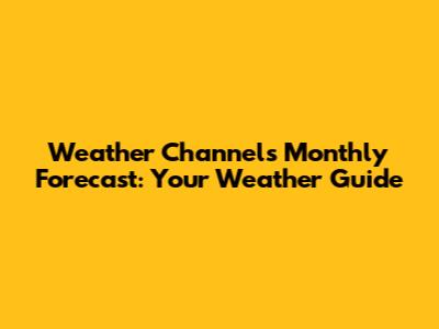 Weather Channel's Monthly Forecast: Your Weather Guide