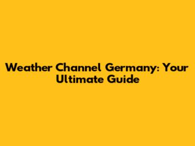 Weather Channel Germany: Your Ultimate Guide