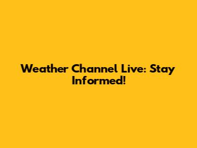 Weather Channel Live: Stay Informed!