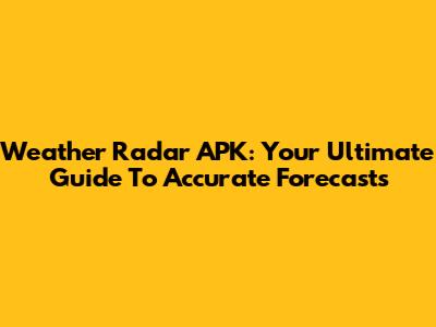 Weather Radar APK: Your Ultimate Guide To Accurate Forecasts