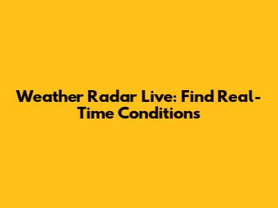 Weather Radar Live: Find Real-Time Conditions