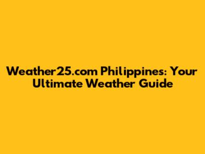Weather25.com Philippines: Your Ultimate Weather Guide