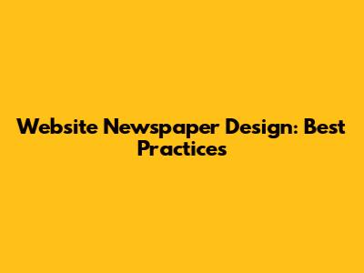 Website Newspaper Design: Best Practices