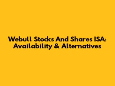Webull Stocks And Shares ISA: Availability & Alternatives
