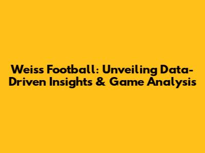 Weiss Football: Unveiling Data-Driven Insights & Game Analysis