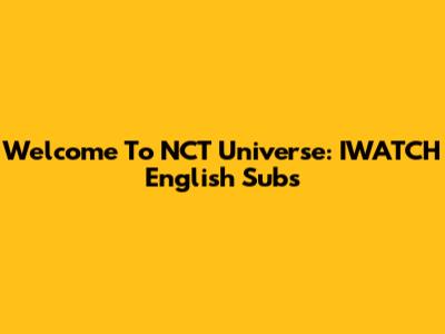 Welcome To NCT Universe: IWATCH English Subs