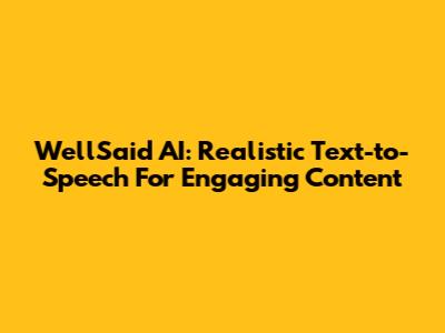 WellSaid AI: Realistic Text-to-Speech For Engaging Content
