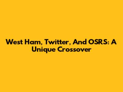 West Ham, Twitter, And OSRS: A Unique Crossover