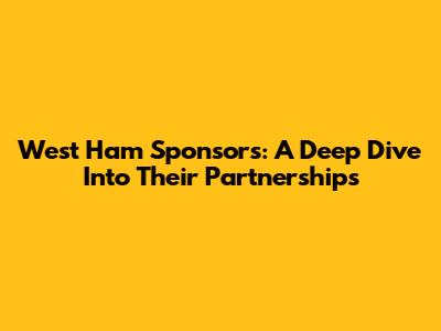 West Ham Sponsors: A Deep Dive Into Their Partnerships