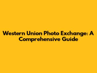 Western Union Photo Exchange: A Comprehensive Guide