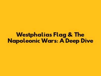 Westphalia's Flag & The Napoleonic Wars: A Deep Dive