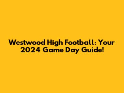 Westwood High Football: Your 2024 Game Day Guide!