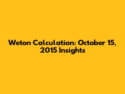 Weton Calculation: October 15, 2015 Insights