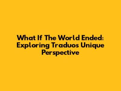 What If The World Ended: Exploring Traduo's Unique Perspective