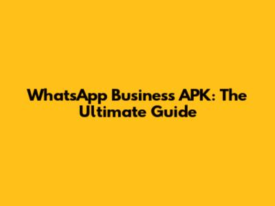 WhatsApp Business APK: The Ultimate Guide