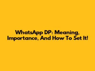 WhatsApp DP: Meaning, Importance, And How To Set It!
