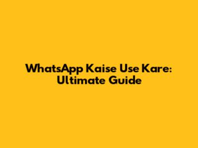 WhatsApp Kaise Use Kare: Ultimate Guide