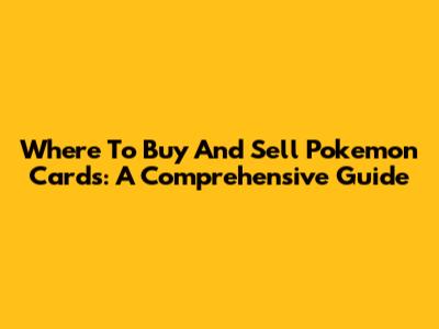 Where To Buy And Sell Pokemon Cards: A Comprehensive Guide