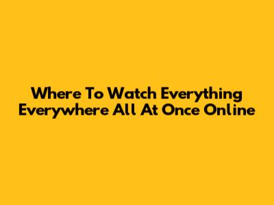 Where To Watch Everything Everywhere All At Once Online