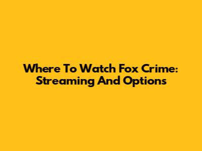 Where To Watch Fox Crime: Streaming And Options