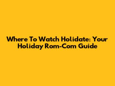 Where To Watch Holidate: Your Holiday Rom-Com Guide