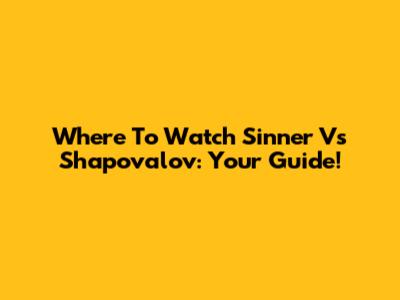 Where To Watch Sinner Vs Shapovalov: Your Guide!