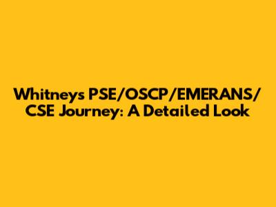 Whitney's PSE/OSCP/EMERANS/CSE Journey: A Detailed Look