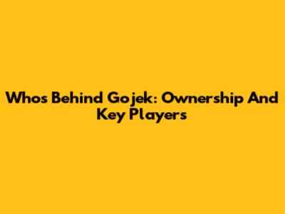 Who's Behind Gojek: Ownership And Key Players