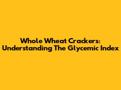 Whole Wheat Crackers: Understanding The Glycemic Index