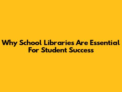 Why School Libraries Are Essential For Student Success
