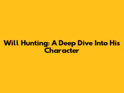 Will Hunting: A Deep Dive Into His Character