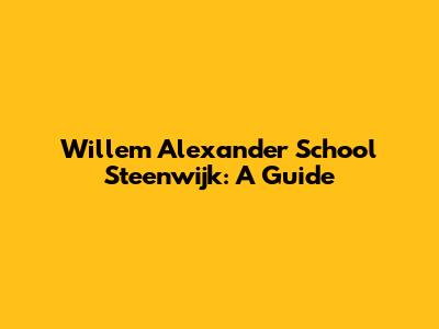 Willem Alexander School Steenwijk: A Guide