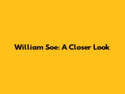 William Soe: A Closer Look