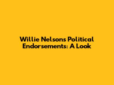 Willie Nelson's Political Endorsements: A Look