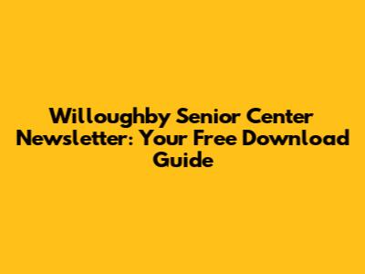 Willoughby Senior Center Newsletter: Your Free Download Guide