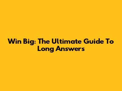 Win Big: The Ultimate Guide To Long Answers