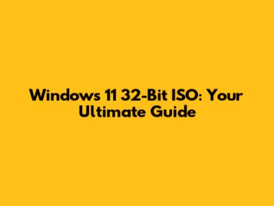 Windows 11 32-Bit ISO: Your Ultimate Guide